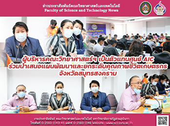 ผู้บริหารคณะวิทยาศาสตร์ฯ เป็นตัวแทนศูนย์
AIC
ร่วมนำเสนอแผนพัฒนาและยกระดับคุณภาพชีวิตเกษตรกร
จังหวัดสมุทรสงคราม