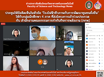 ประชุมให้ข้อคิดเห็นในหัวข้อ“โรงไฟฟ้าชีวภาพกับการพัฒนาชุมชนยั่งยืน”
  ให้กับกลุ่มนักศึกษา 4 ภาค
ที่ส่งโครงการเข้าร่วมประกวด  กับ
สำนักงานคณะกรรมการกำกับกิจการพลังงาน
(กกพ)