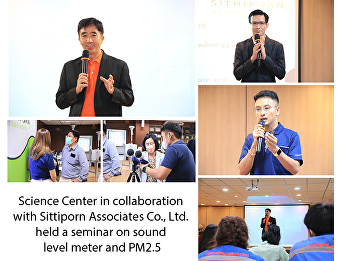 Science Center in collaboration with
Sittiporn Associates Co., Ltd. held a
seminar on sound level meter and PM2.5