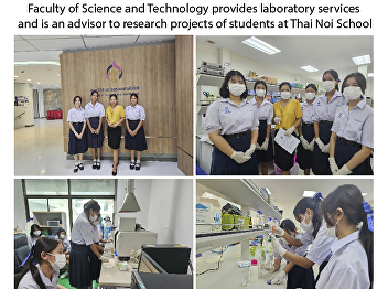 Faculty of Science and Technology
provides laboratory services and is an
advisor to research projects of students
at Thai Noi School