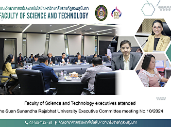 Faculty of Science and Technology
executives attended the Suan Sunandha
Rajabhat University Executive Committee
meeting No.10/2024
