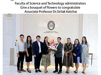Faculty of Science and Technology
administrators Give a bouquet of flowers
  to congratulate Associate Professor
Dr.Sirilak Ketchai