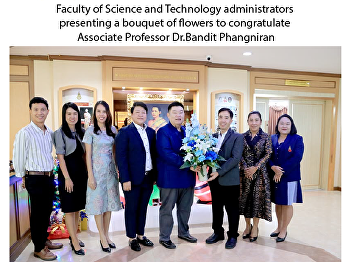 Faculty of Science and Technology
administrators presenting a bouquet of
flowers to congratulate Associate
Professor Dr.Bandit Phangniran