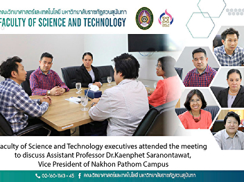 Faculty of Science and Technology
executives attended the meeting to
discuss Assistant Professor Dr.Kaenphet
Saranontawat, Vice President of Nakhon
Pathom Campus