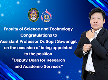 Faculty of Science and Technology
Congratulations to Assistant Professor
Dr.Sopit Sawangjit on the occasion of
being appointed to the position  “Deputy
Dean for Research and Academic Services”