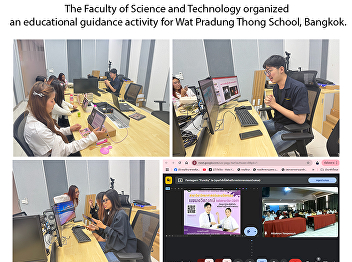 The Faculty of Science and Technology
organized an educational guidance
activity for Wat Pradung Thong School,
Bangkok.