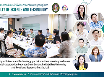 The Faculty of Science and Technology
participated in a meeting to discuss
potential cooperation between Suan
Sunandha Rajabhat University and
Foodland Supermarket Co., Ltd.