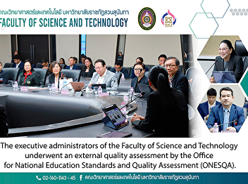 The executive administrators of the
Faculty of Science and Technology
underwent an external quality assessment
by the Office for National Education
Standards and Quality Assessment
(ONESQA).